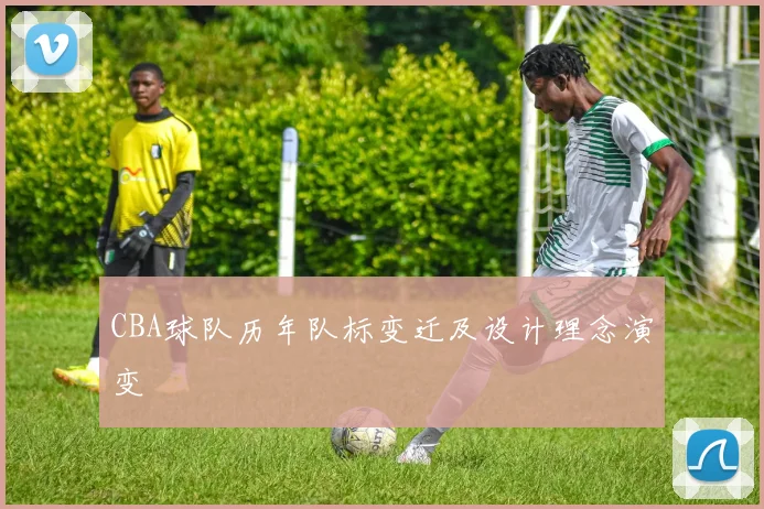 CBA球队历年队标变迁及设计理念演变