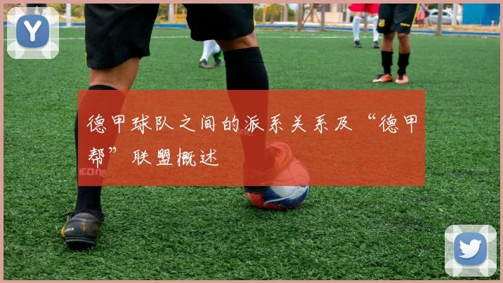 德甲球队之间的派系关系及“德甲帮”联盟概述