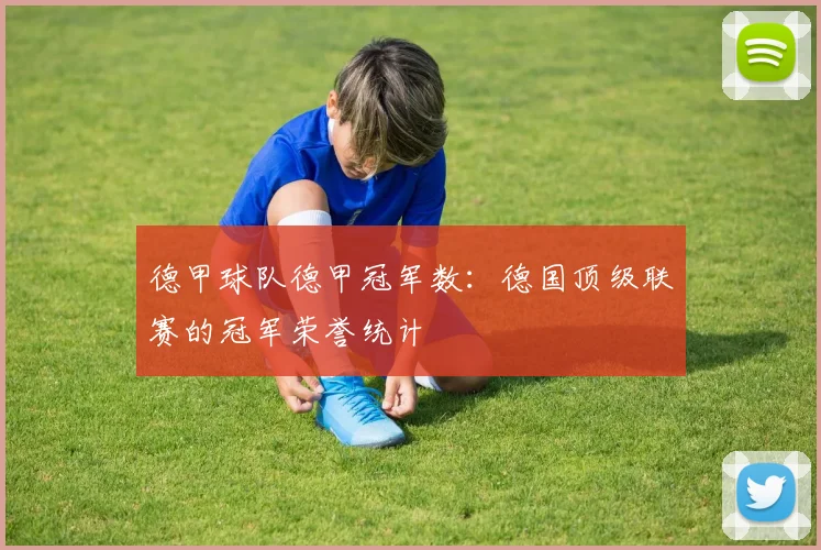 德甲球队德甲冠军数：德国顶级联赛的冠军荣誉统计